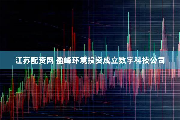 江苏配资网 盈峰环境投资成立数字科技公司